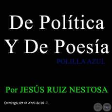 De Poltica Y De Poesa - POLILLA AZUL - Por JESS RUIZ NESTOSA - Domingo, 09 de Abril de 2017